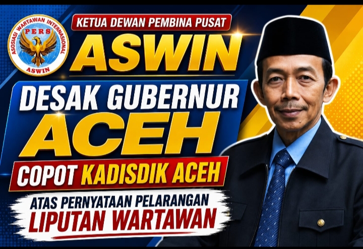 Ketua Dewan Pembina Pusat ASWIN Desak Gubernur Aceh Copot Kadisdik Aceh atas Pernyataan Pelarangan Liputan Wartawan Aceh